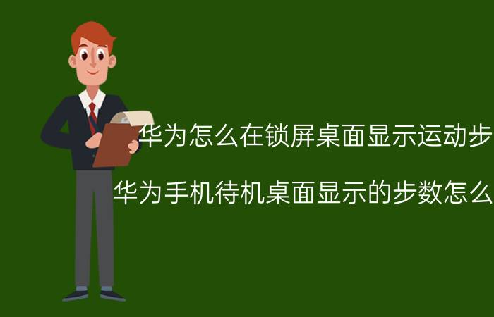 华为怎么在锁屏桌面显示运动步数 华为手机待机桌面显示的步数怎么没了？